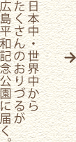 日本中・世界中からたくさんのおりづるが広島平和記念公園に届く