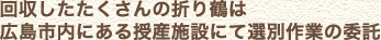 回収したたくさんの折り鶴は広島市内にある授産施設にて選別作業の委託。